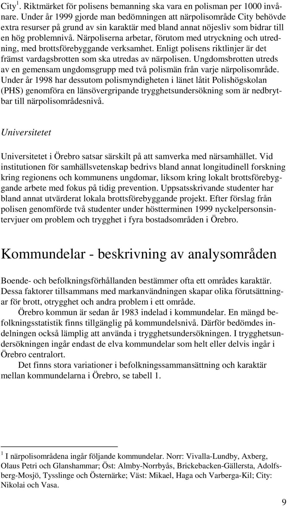 Närpoliserna arbetar, förutom med utryckning och utredning, med brottsförebyggande verksamhet. Enligt polisens riktlinjer är det främst vardagsbrotten som ska utredas av närpolisen.