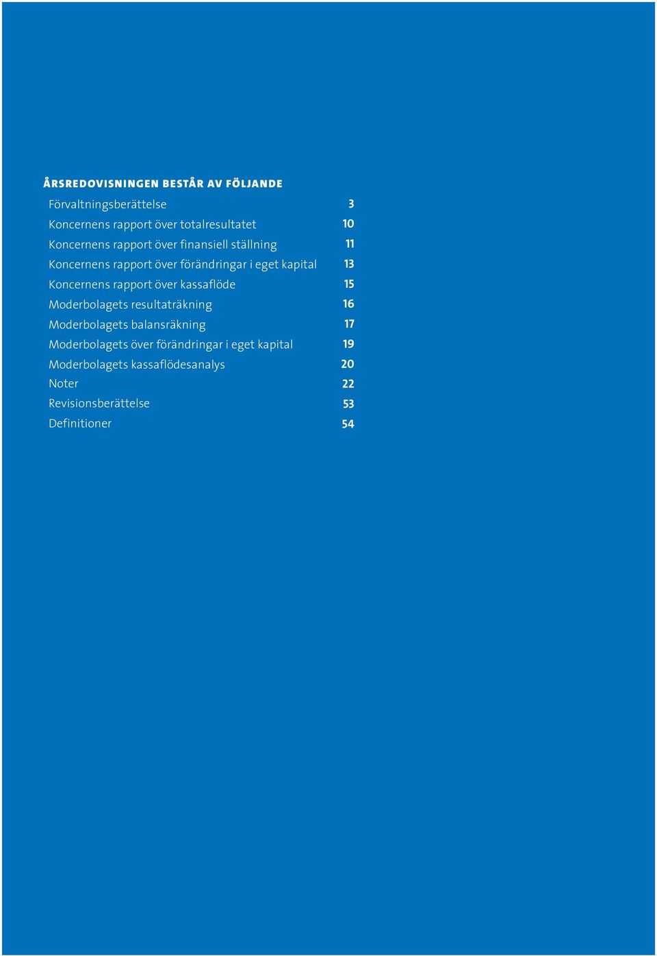 kassaflöde 15 Moderbolagets resultaträkning 16 Moderbolagets balansräkning 17 Moderbolagets över förändringar i eget