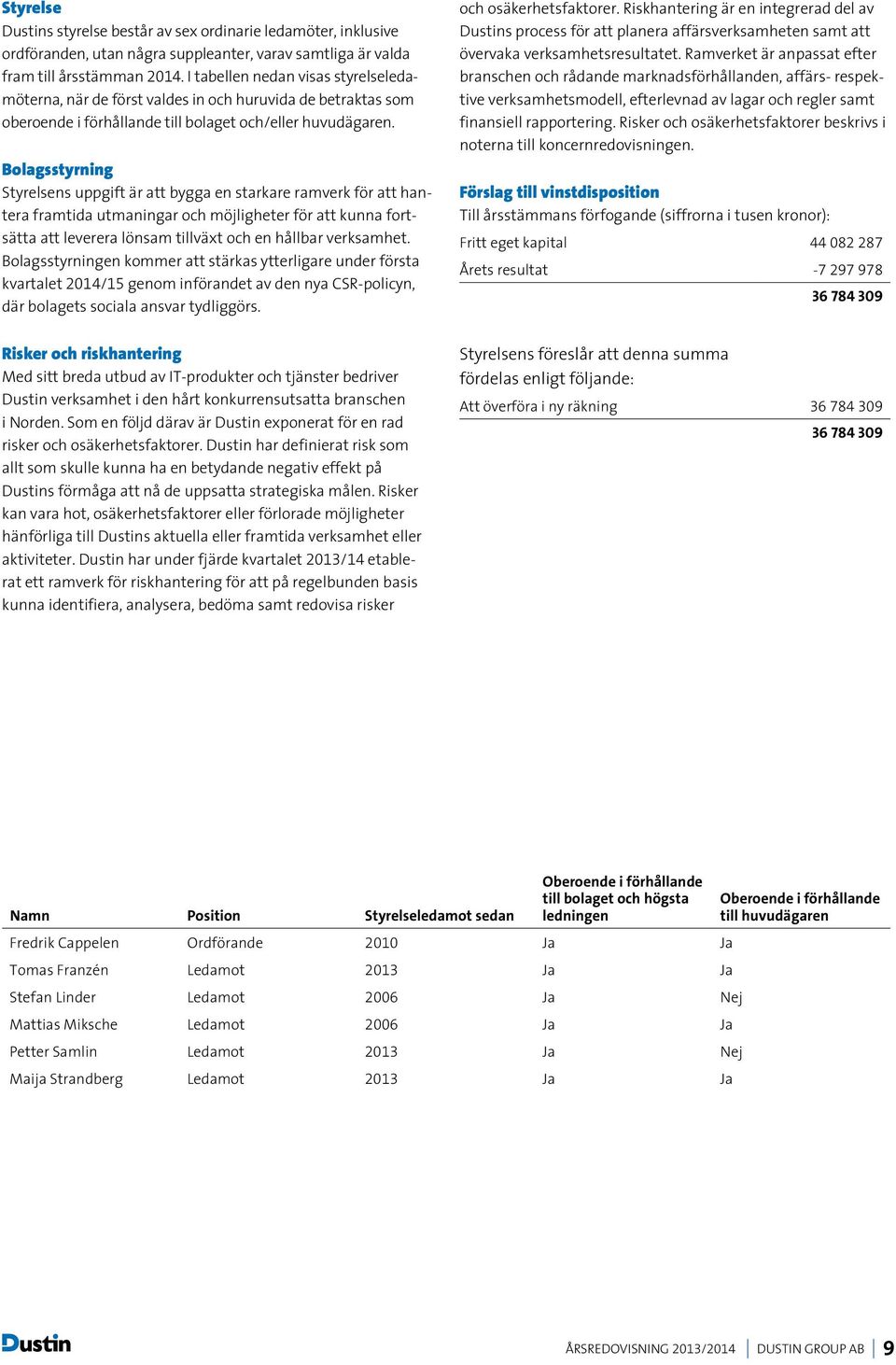 Bolagsstyrning Styrelsens uppgift är att bygga en starkare ramverk för att hantera framtida utmaningar och möjligheter för att kunna fortsätta att leverera lönsam tillväxt och en hållbar verksamhet.