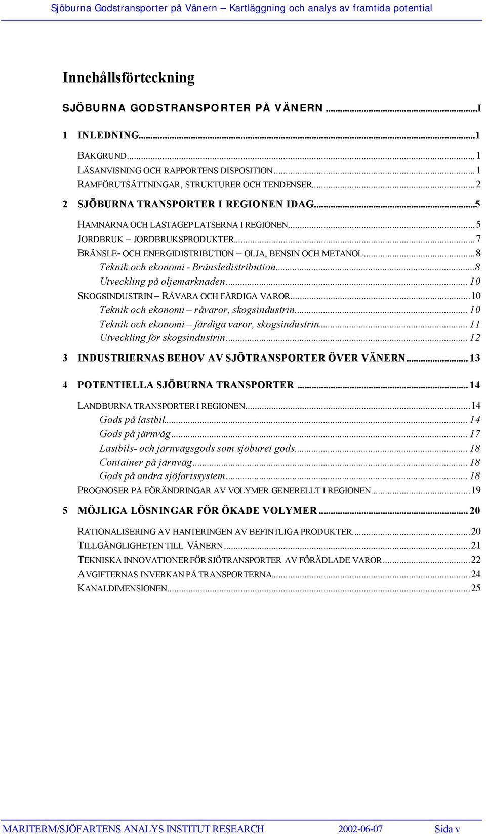 ..8 Teknik och ekonomi - Bränsledistribution...8 Utveckling på oljemarknaden... 10 SKOGSINDUSTRIN RÅVARA OCH FÄRDIGA VAROR...10 Teknik och ekonomi råvaror, skogsindustrin.