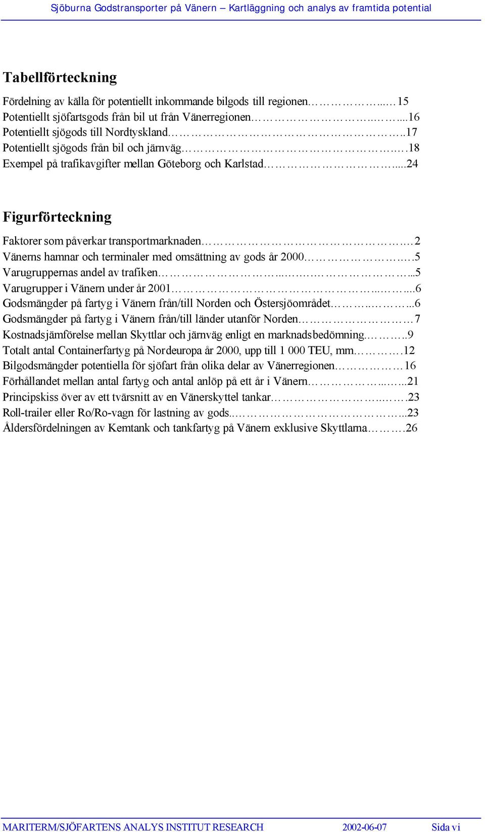 2 Vänerns hamnar och terminaler med omsättning av gods år 2000..5 Varugruppernas andel av trafiken........5 Varugrupper i Vänern under år 2001.