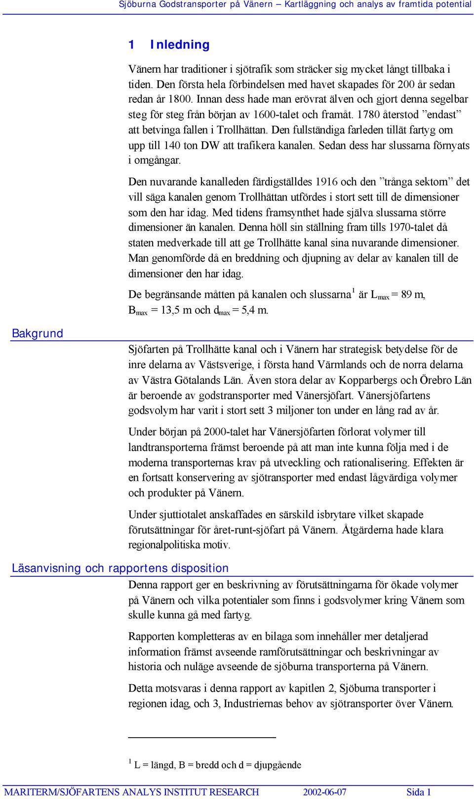 Den fullständiga farleden tillät fartyg om upp till 140 ton DW att trafikera kanalen. Sedan dess har slussarna förnyats i omgångar.