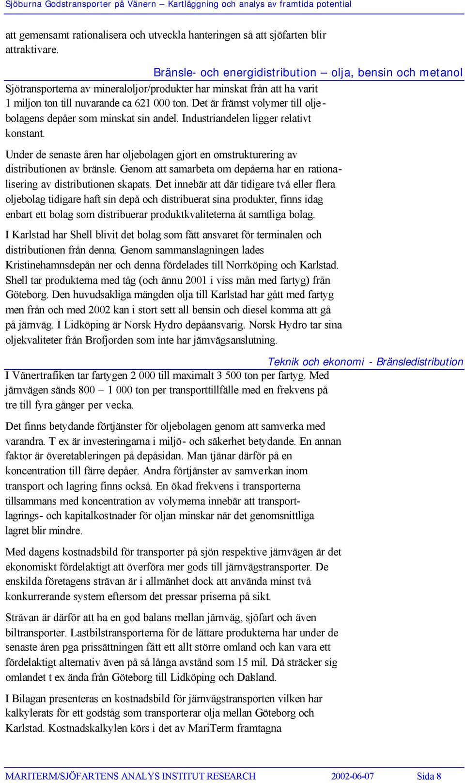 Det är främst volymer till oljebolagens depåer som minskat sin andel. Industriandelen ligger relativt konstant.