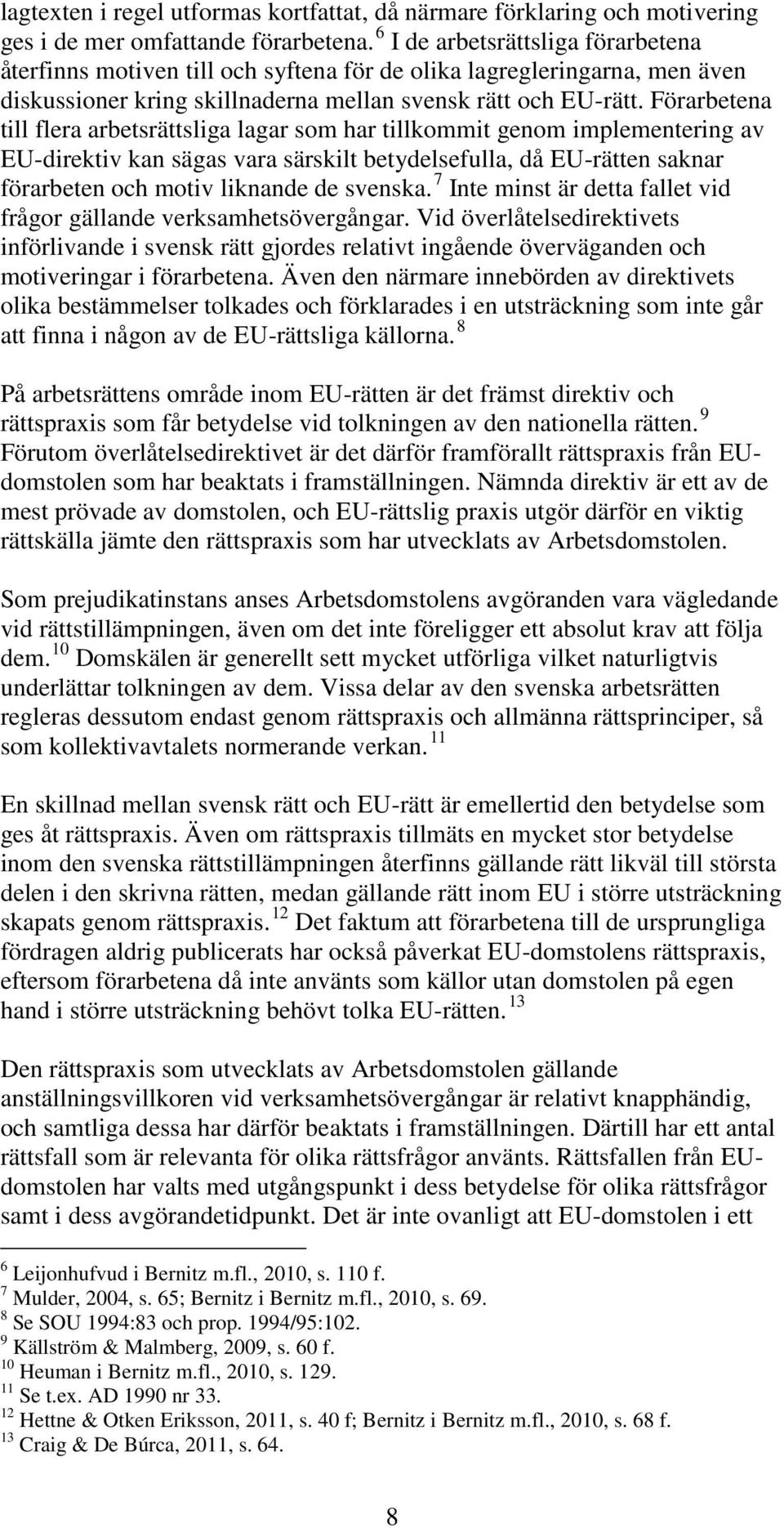 Förarbetena till flera arbetsrättsliga lagar som har tillkommit genom implementering av EU-direktiv kan sägas vara särskilt betydelsefulla, då EU-rätten saknar förarbeten och motiv liknande de