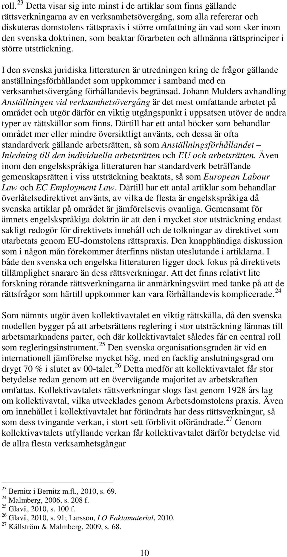 I den svenska juridiska litteraturen är utredningen kring de frågor gällande anställningsförhållandet som uppkommer i samband med en verksamhetsövergång förhållandevis begränsad.