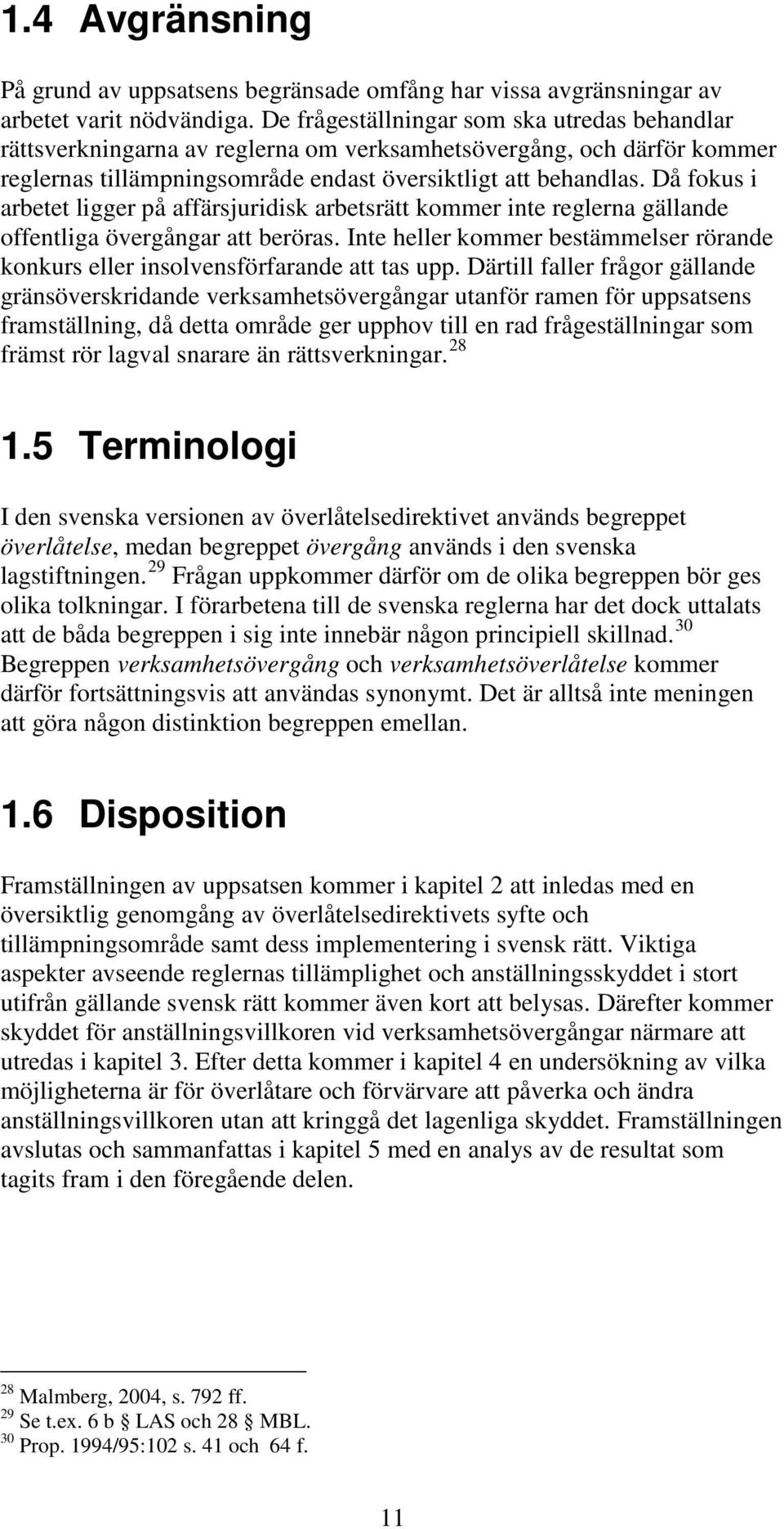 Då fokus i arbetet ligger på affärsjuridisk arbetsrätt kommer inte reglerna gällande offentliga övergångar att beröras.