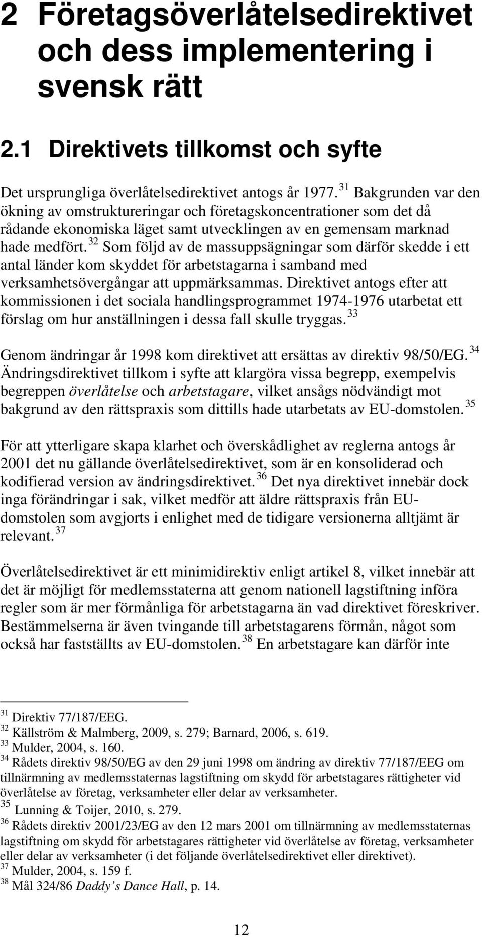 32 Som följd av de massuppsägningar som därför skedde i ett antal länder kom skyddet för arbetstagarna i samband med verksamhetsövergångar att uppmärksammas.