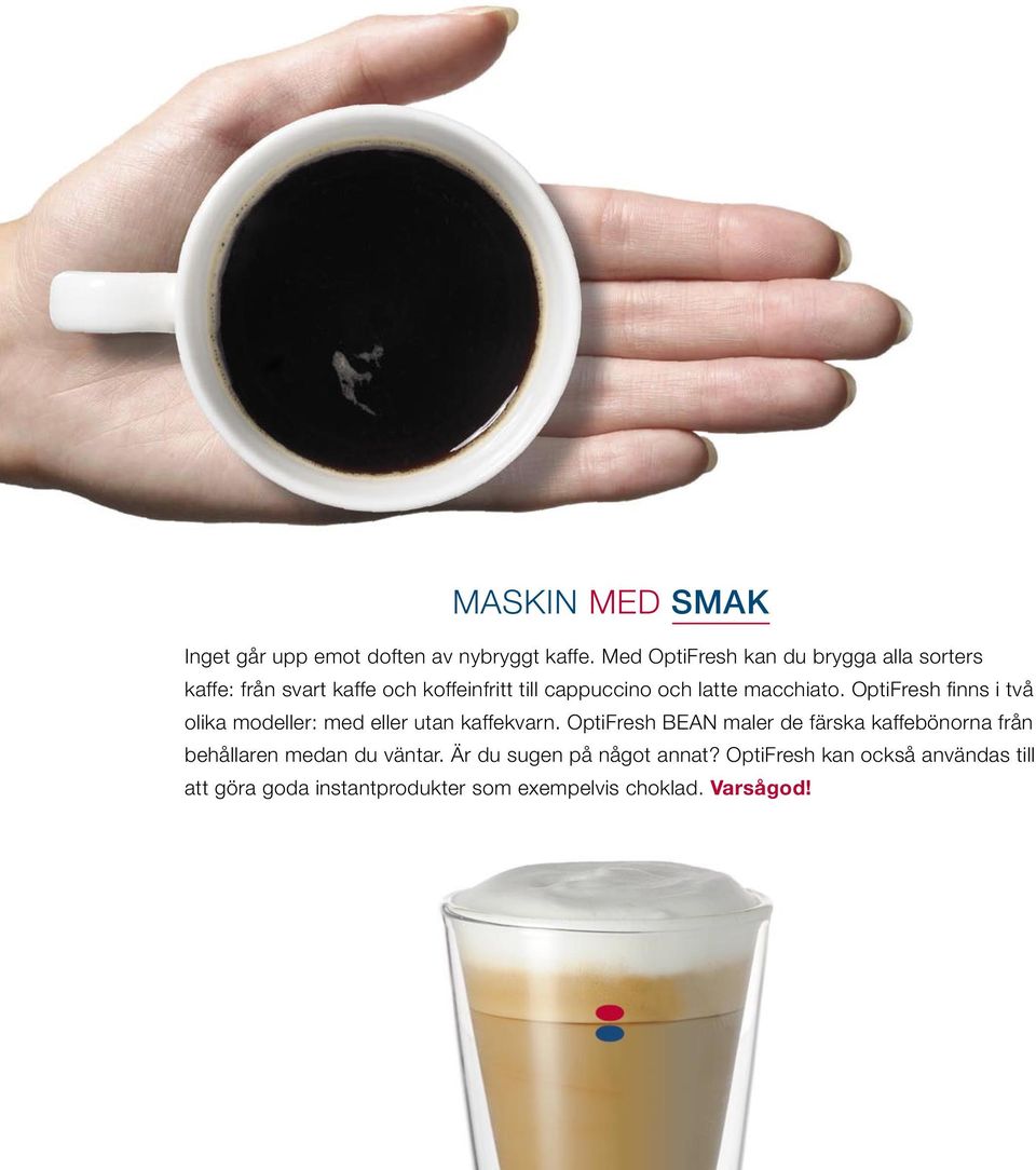 macchiato. OptiFresh finns i två olika modeller: med eller utan kaffekvarn.