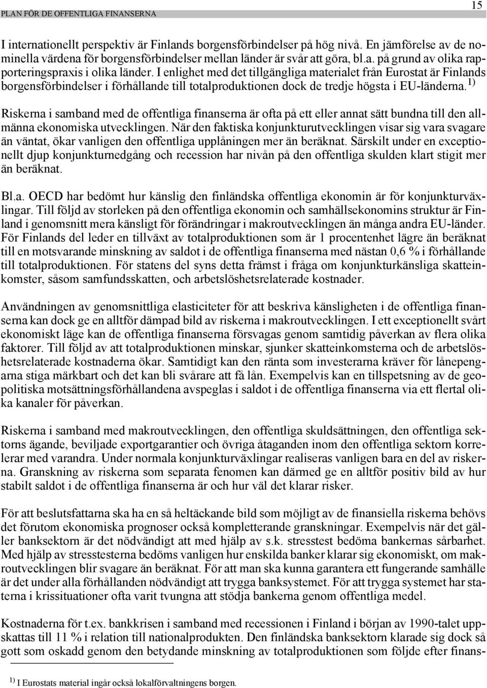 I enlighet med det tillgängliga materialet från Eurostat är Finlands borgensförbindelser i förhållande till totalproduktionen dock de tredje högsta i EU-länderna.