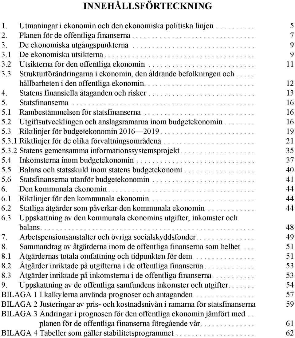 3 Strukturförändringarna i ekonomin, den åldrande befolkningen och..... hållbarheten i den offentliga ekonomin............................ 12 4. Statens finansiella åtaganden och risker........................... 13 5.