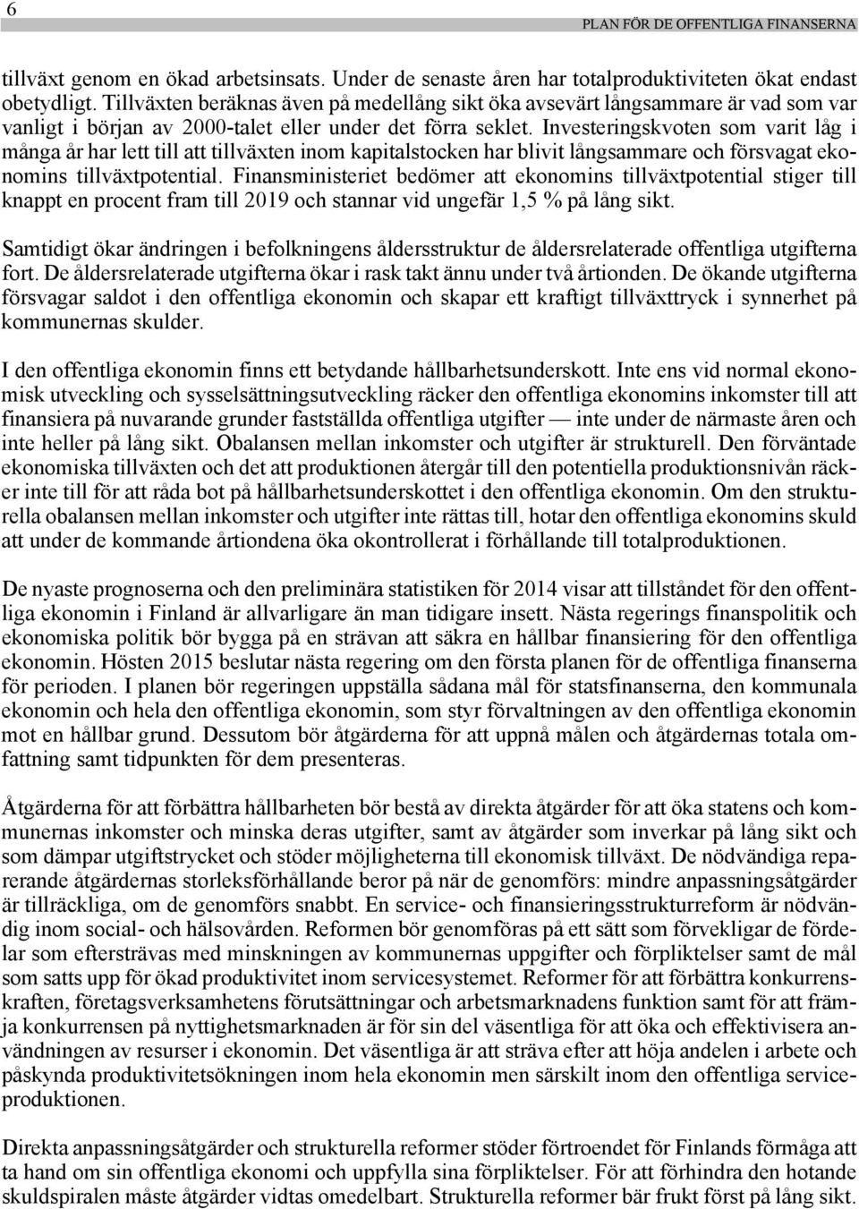 Investeringskvoten som varit låg i många år har lett till att tillväxten inom kapitalstocken har blivit långsammare och försvagat ekonomins tillväxtpotential.