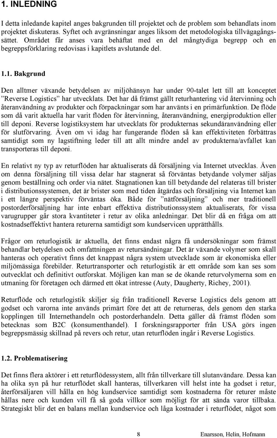 Området får anses vara behäftat med en del mångtydiga begrepp och en begreppsförklaring redovisas i kapitlets avslutande del. 1.