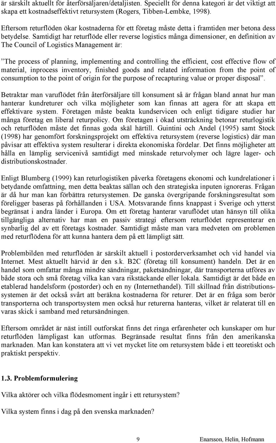 Samtidigt har returflöde eller reverse logistics många dimensioner, en definition av The Council of Logistics Management är: The process of planning, implementing and controlling the efficient, cost