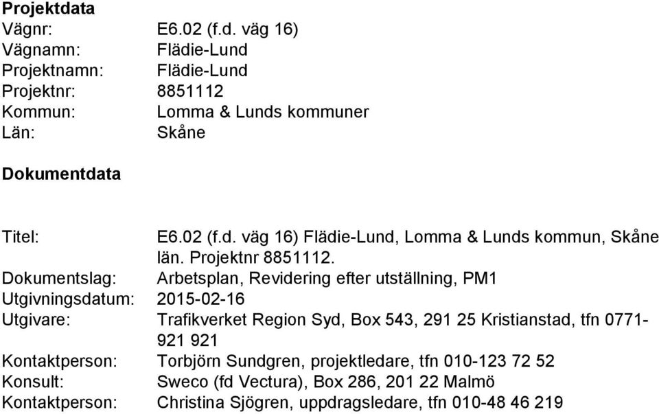 väg 16) Vägnamn: Flädie-Lund Projektnamn: Flädie-Lund Projektnr: 8851112 Kommun: Lomma & Lunds kommuner Län: Skåne Dokumentdata Titel: