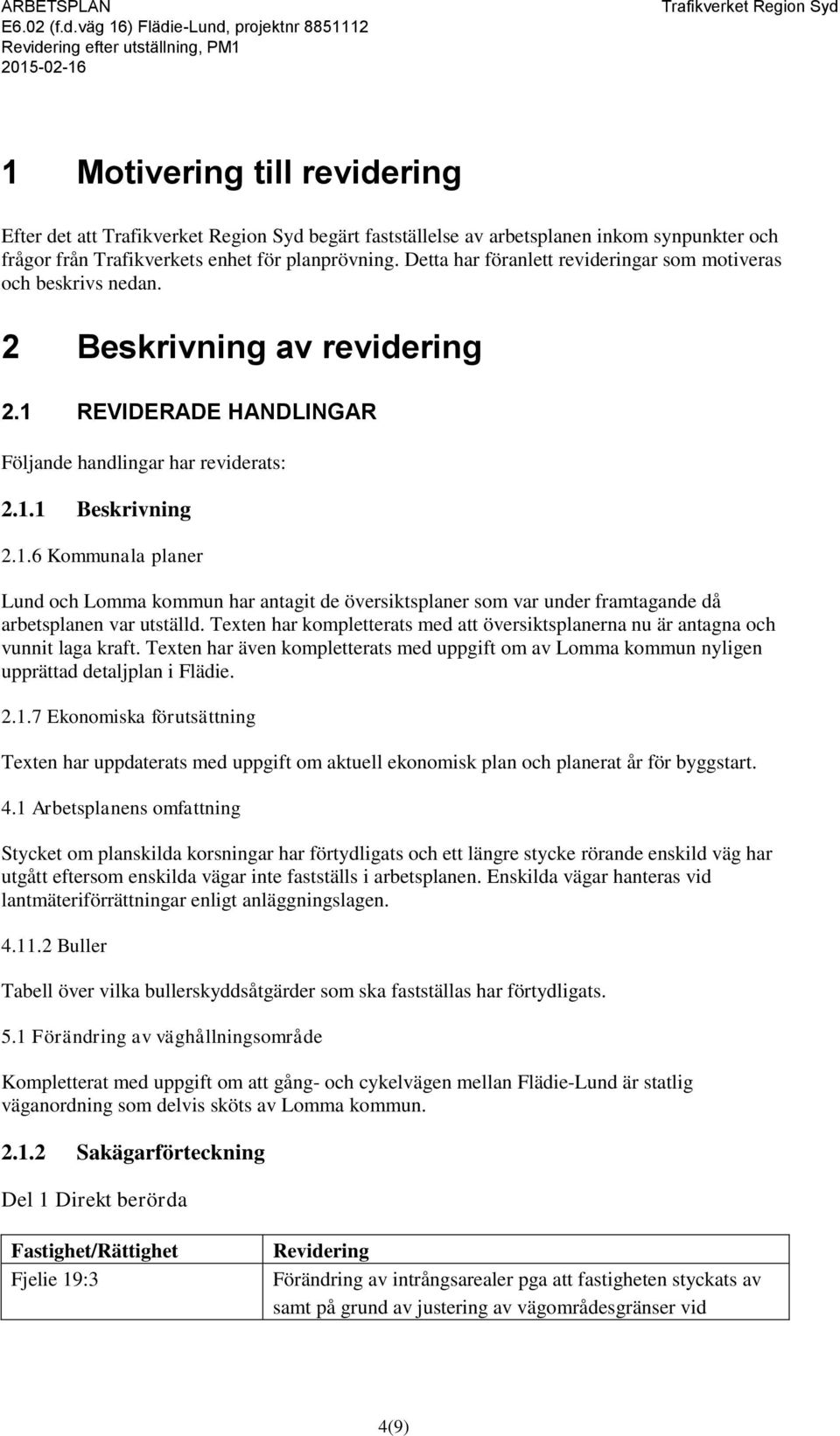 REVIDERADE HANDLINGAR Följande handlingar har reviderats: 2.1.1 Beskrivning 2.1.6 Kommunala planer Lund och Lomma kommun har antagit de översiktsplaner som var under framtagande då arbetsplanen var utställd.