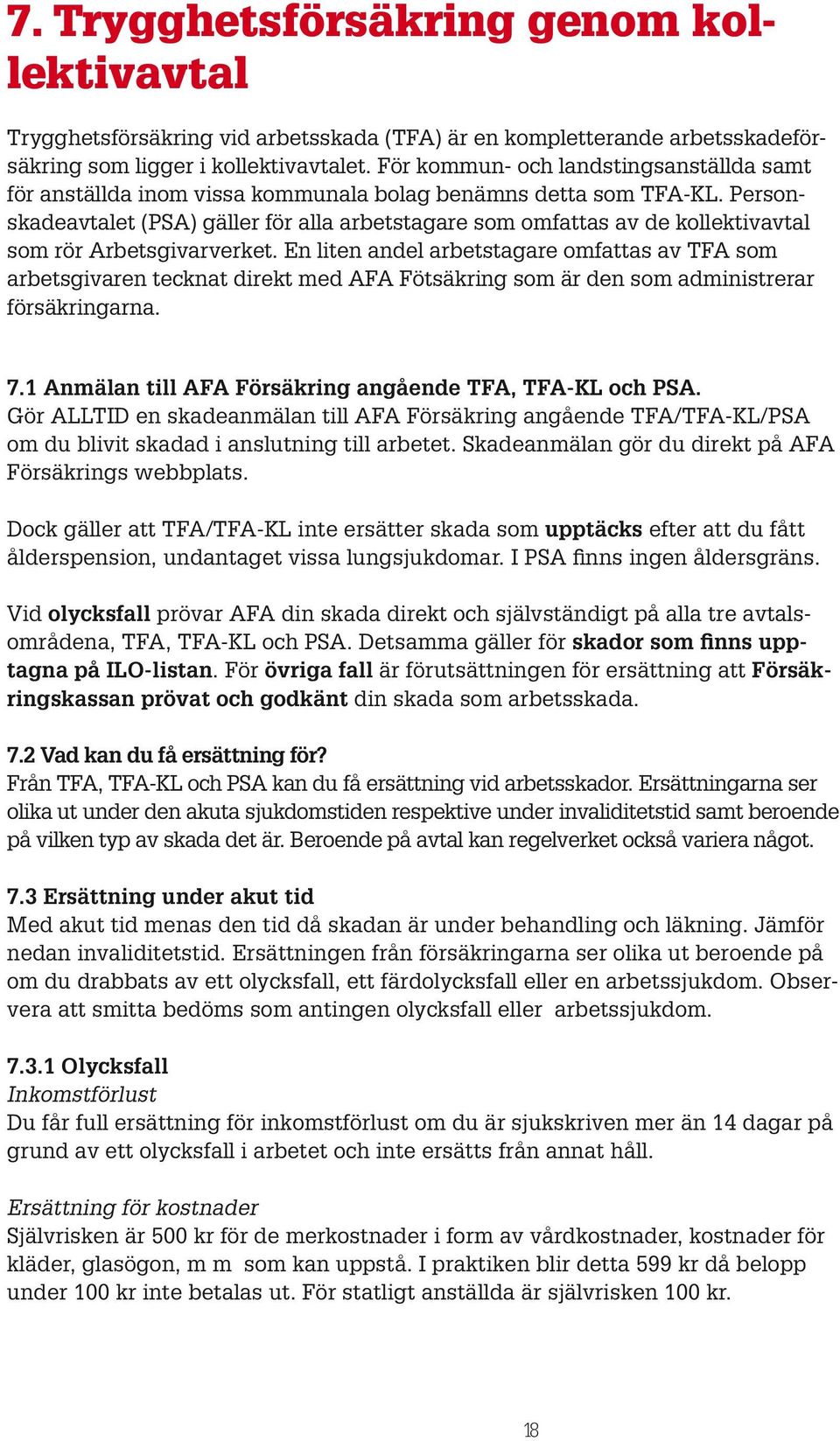 Personskadeavtalet (PSA) gäller för alla arbetstagare som omfattas av de kollektivavtal som rör Arbetsgivarverket.