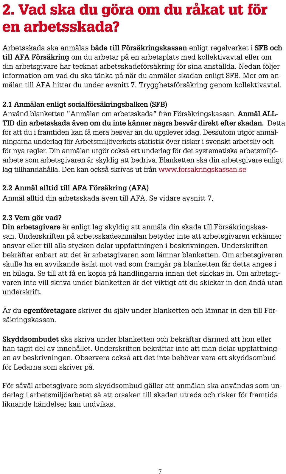 arbetsskadeförsäkring för sina anställda. Nedan följer information om vad du ska tänka på när du anmäler skadan enligt SFB. Mer om anmälan till AFA hittar du under avsnitt 7.