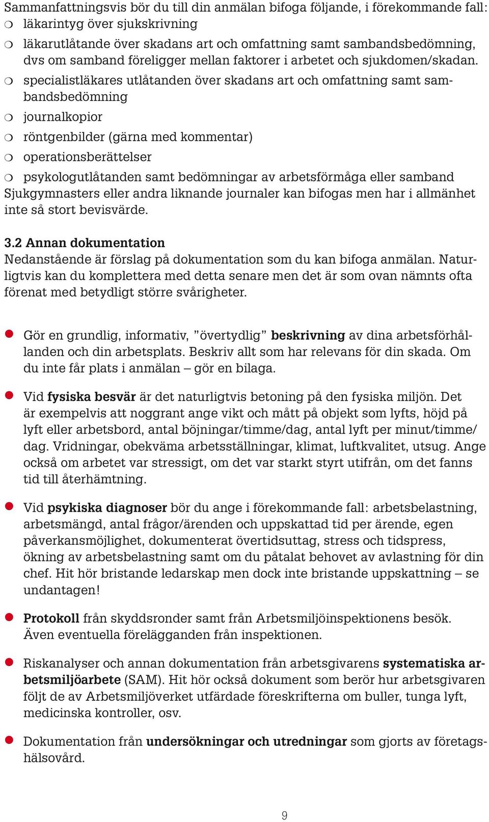 m specialistläkares utlåtanden över skadans art och omfattning samt sambandsbedömning m journalkopior m röntgenbilder (gärna med kommentar) m operationsberättelser m psykologutlåtanden samt