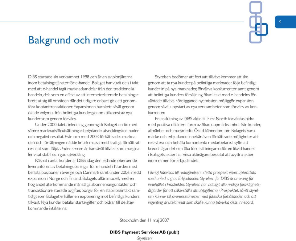 tidigare enbart gick att genomföra kontanttransaktioner. Expansionen har skett såväl genom ökade volymer från befintliga kunder, genom tillkomst av nya kunder som genom förvärv.