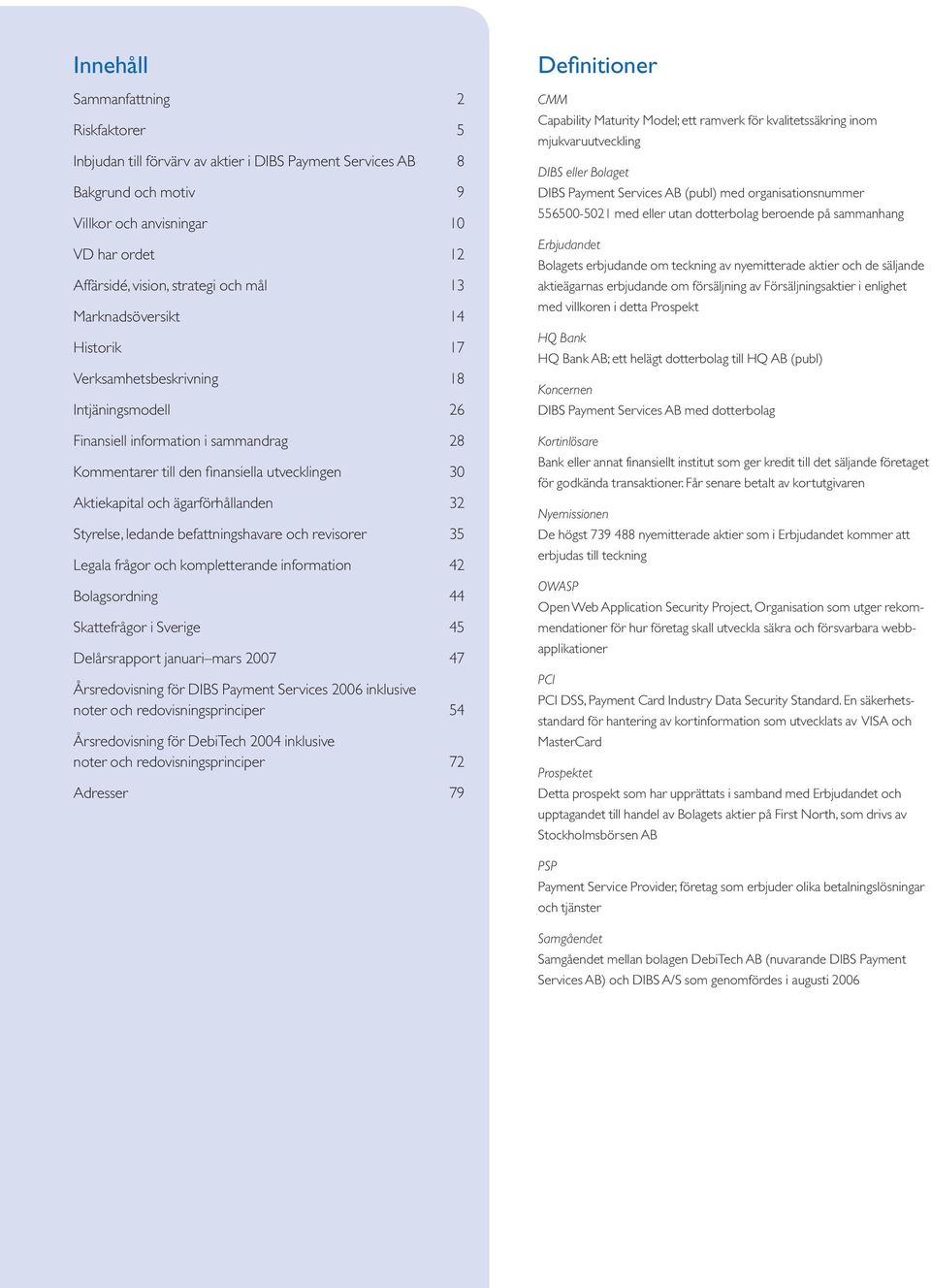 ägarförhållanden 32 Styrelse, ledande befattningshavare och revisorer 35 Legala frågor och kompletterande information 42 Bolagsordning 44 Skattefrågor i Sverige 45 Delårsrapport januari mars 2007 47