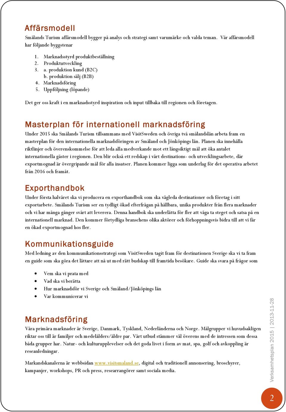 Uppföljning (löpande) Det ger oss kraft i en marknadsstyrd inspiration och input tillbaka till regionen och företagen.