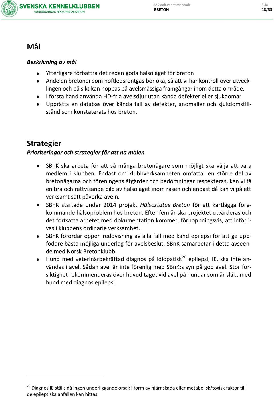 I första hand använda HD-fria avelsdjur utan kända defekter eller sjukdomar Upprätta en databas över kända fall av defekter, anomalier och sjukdomstillstånd som konstaterats hos breton.