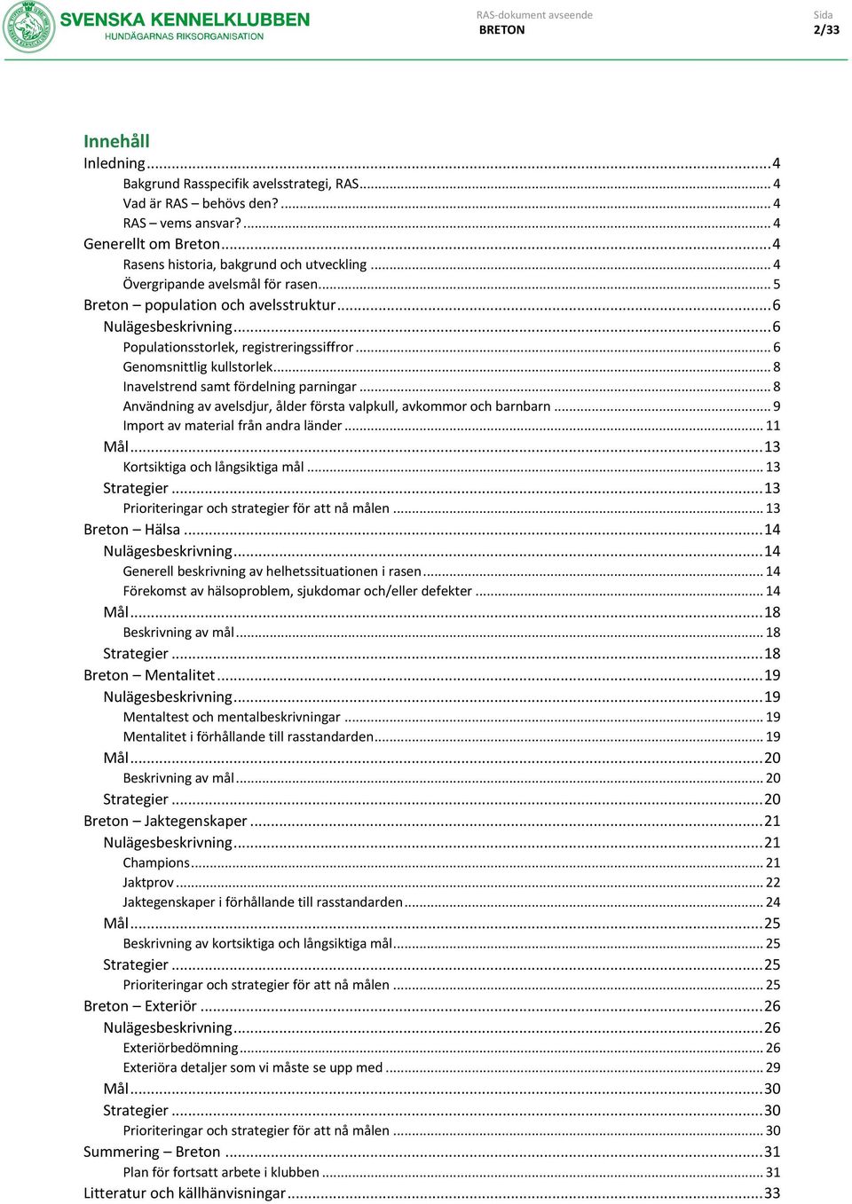 .. 8 Inavelstrend samt fördelning parningar... 8 Användning av avelsdjur, ålder första valpkull, avkommor och barnbarn... 9 Import av material från andra länder... 11 Mål.