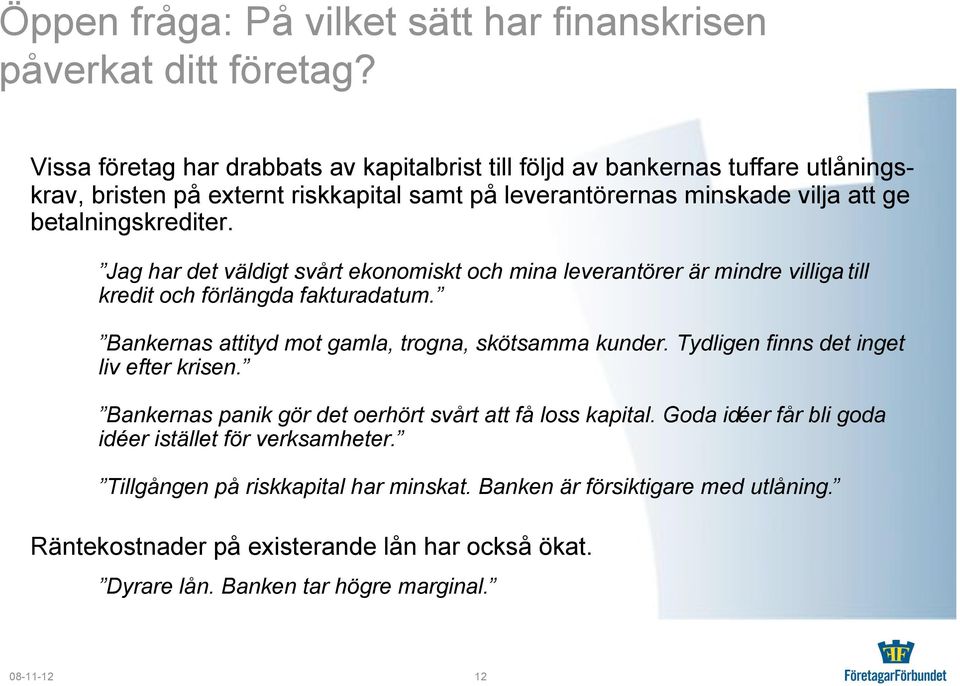 Jag har det väldigt svårt ekonomiskt och mina leverantörer är mindre villiga till kredit och förlängda fakturadatum. Bankernas attityd mot gamla, trogna, skötsamma kunder.