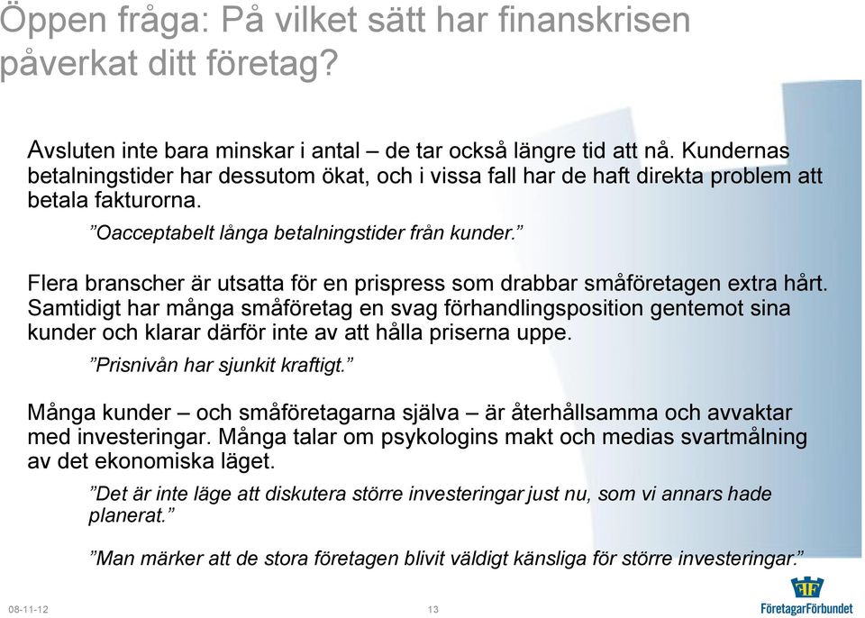 Flera branscher är utsatta för en prispress som drabbar småföretagen extra hårt.