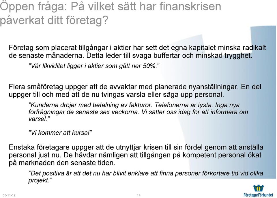 En del uppger till och med att de nu tvingas varsla eller säga upp personal. Kunderna dröjer med betalning av fakturor. Telefonerna är tysta. Inga nya förfrågningar de senaste sex veckorna.