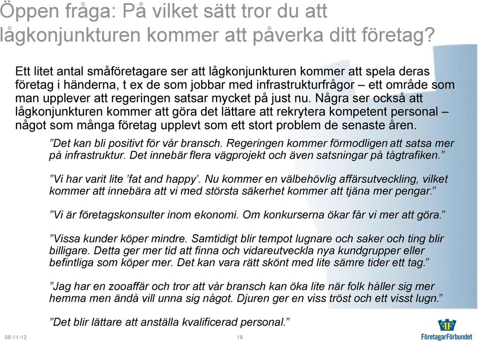 just nu. Några ser också att lågkonjunkturen kommer att göra det lättare att rekrytera kompetent personal något som många företag upplevt som ett stort problem de senaste åren.