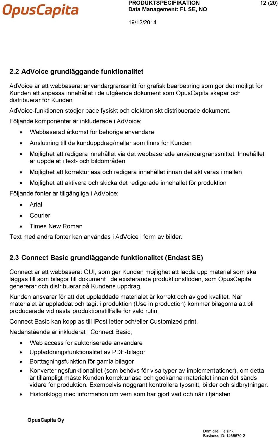 skapar och distribuerar för Kunden. AdVoice-funktionen stödjer både fysiskt och elektroniskt distribuerade dokument.