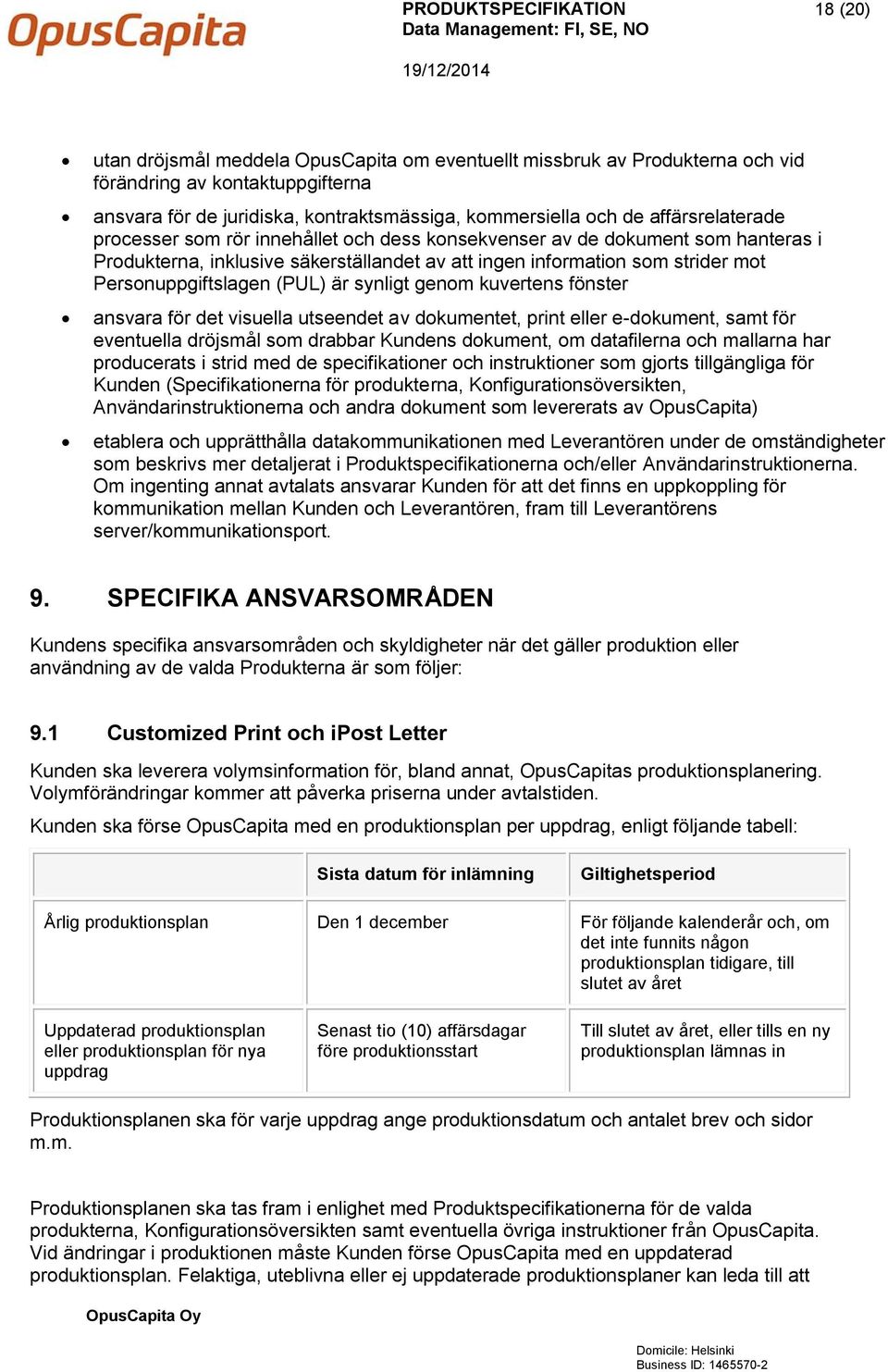 Personuppgiftslagen (PUL) är synligt genom kuvertens fönster ansvara för det visuella utseendet av dokumentet, print eller e-dokument, samt för eventuella dröjsmål som drabbar Kundens dokument, om