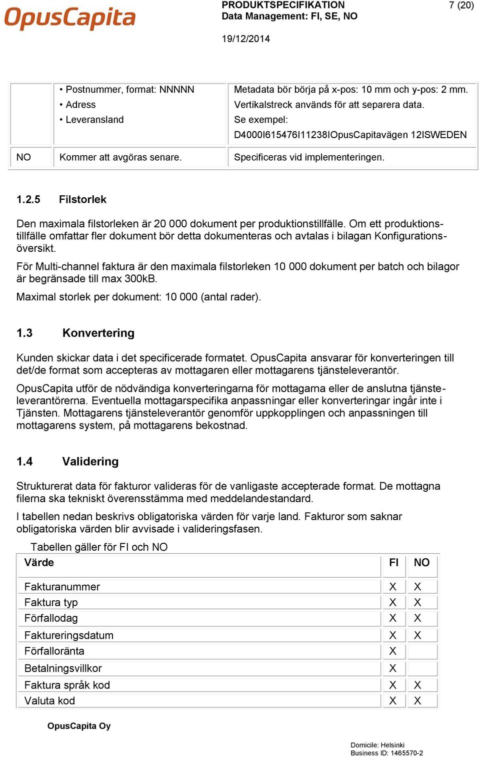 Om ett produktionstillfälle omfattar fler dokument bör detta dokumenteras och avtalas i bilagan Konfigurationsöversikt.