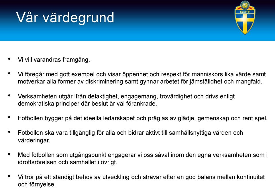 Verksamheten utgår ifrån delaktighet, engagemang, trovärdighet och drivs enligt demokratiska principer där beslut är väl förankrade.