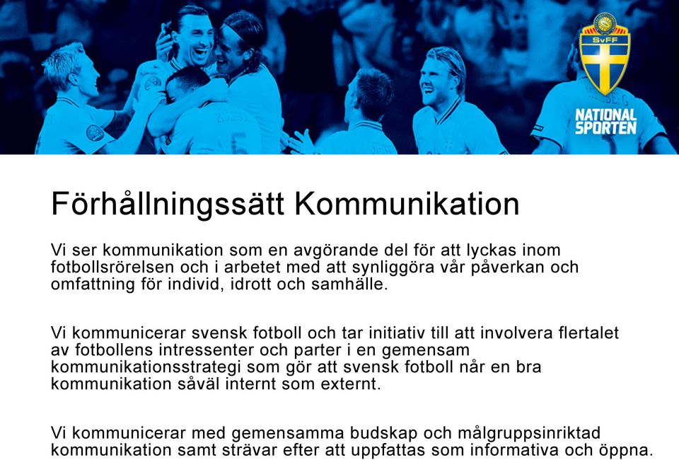 Vi kommunicerar svensk fotboll och tar initiativ till att involvera flertalet av fotbollens intressenter och parter i en gemensam kommunikationsstrategi