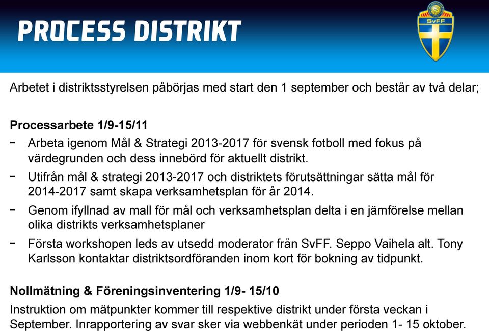 - Utifrån mål & strategi 2013-2017 och distriktets förutsättningar sätta mål för Klicka här för att ändra format 2014-2017 samt skapa verksamhetsplan för år 2014.