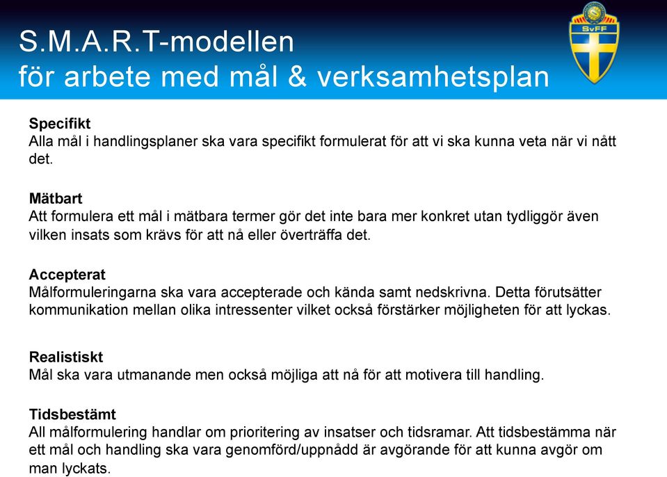 Klicka här för att ändra format Accepterat Målformuleringarna ska vara accepterade och kända samt nedskrivna.