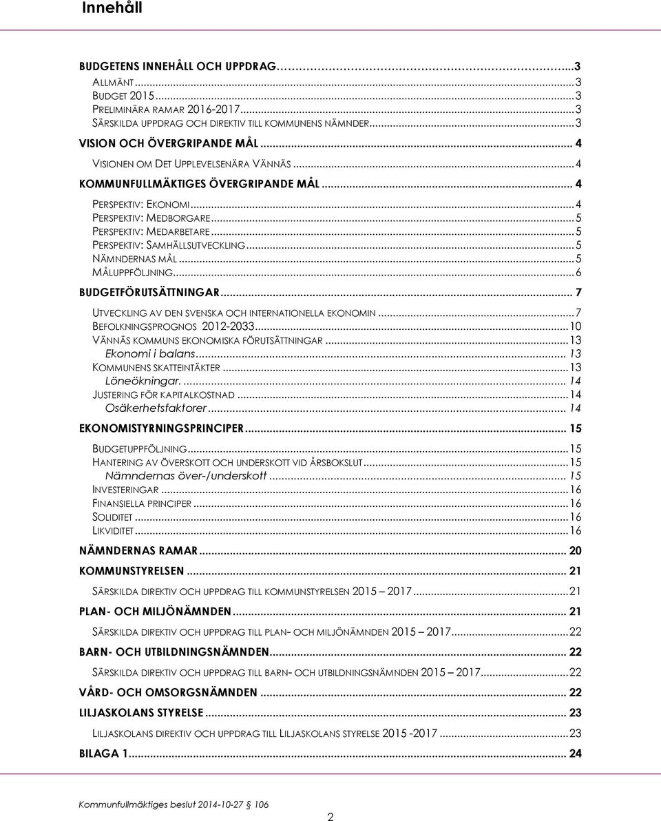 .. 5 NÄMNDERNAS MÅL... 5 MÅLUPPFÖLJNING... 6 BUDGETFÖRUTSÄTTNINGAR... 7 UTVECKLING AV DEN SVENSKA OCH INTERNATIONELLA EKONOMIN... 7 BEFOLKNINGSPROGNOS 2012-2033.