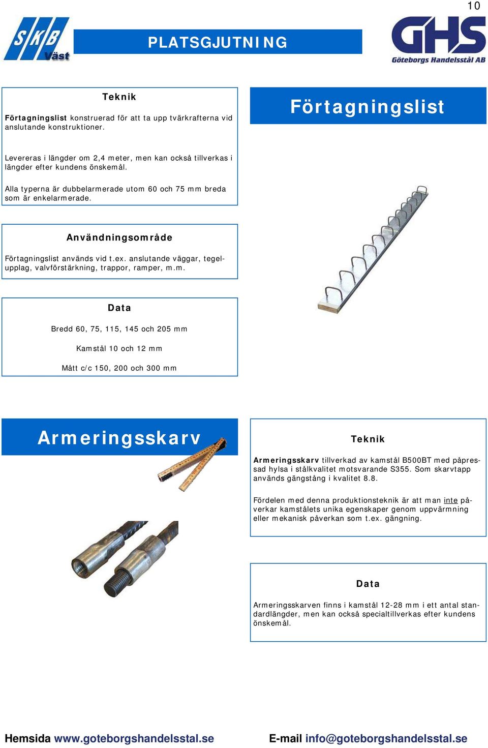 Förtagningslist används vid t.ex. anslutande väggar, tegelupplag, valvförstärkning, trappor, ram 