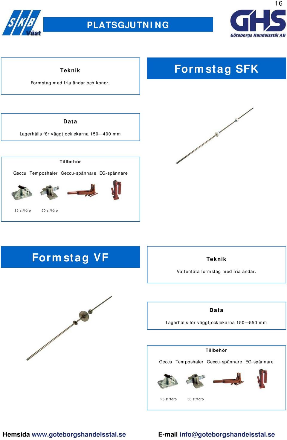 EG- spännare 25 st/ förp 50 st/ förp Form stag VF Vattentäta form stag m ed fria ändar.