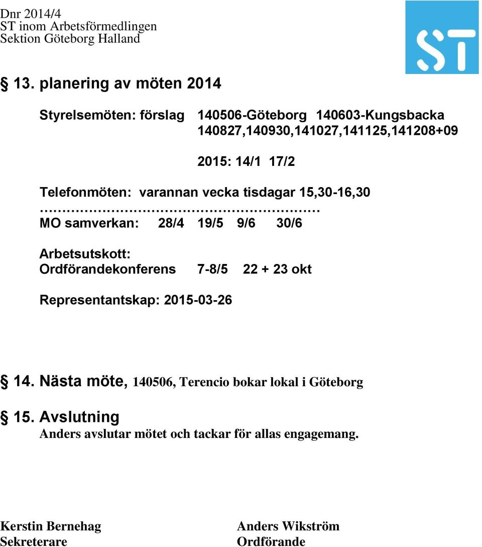 28/4 19/5 9/6 30/6 Arbetsutskott: Ordförandekonferens 7-8/5 22 + 23 okt Representantskap: 2015-03-26 14.