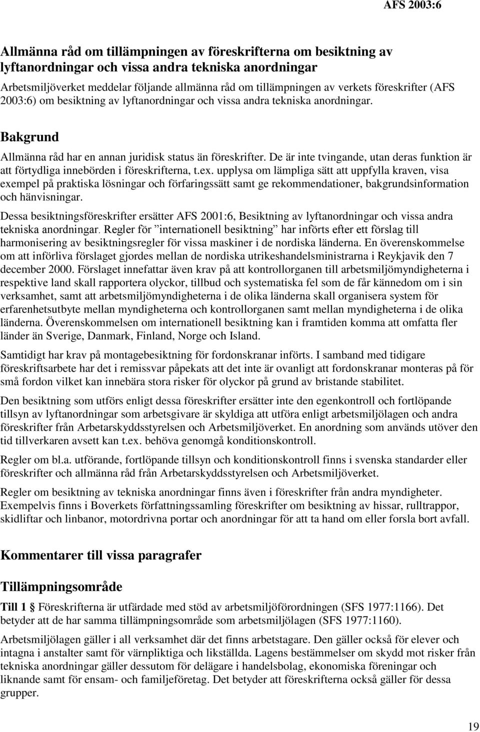 De är inte tvingande, utan deras funktion är att förtydliga innebörden i föreskrifterna, t.ex.