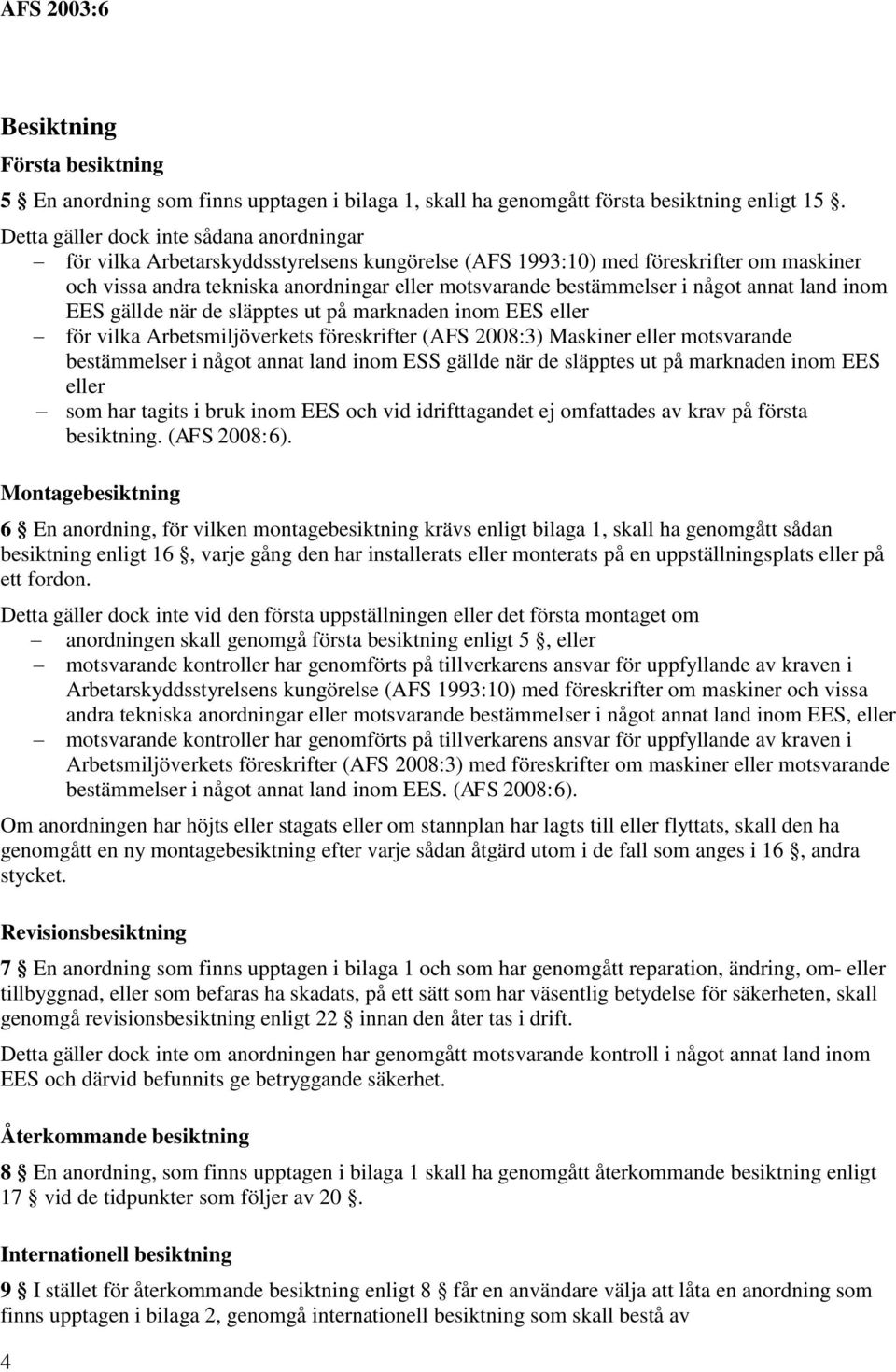 något annat land inom EES gällde när de släpptes ut på marknaden inom EES eller för vilka Arbetsmiljöverkets föreskrifter (AFS 2008:3) Maskiner eller motsvarande bestämmelser i något annat land inom