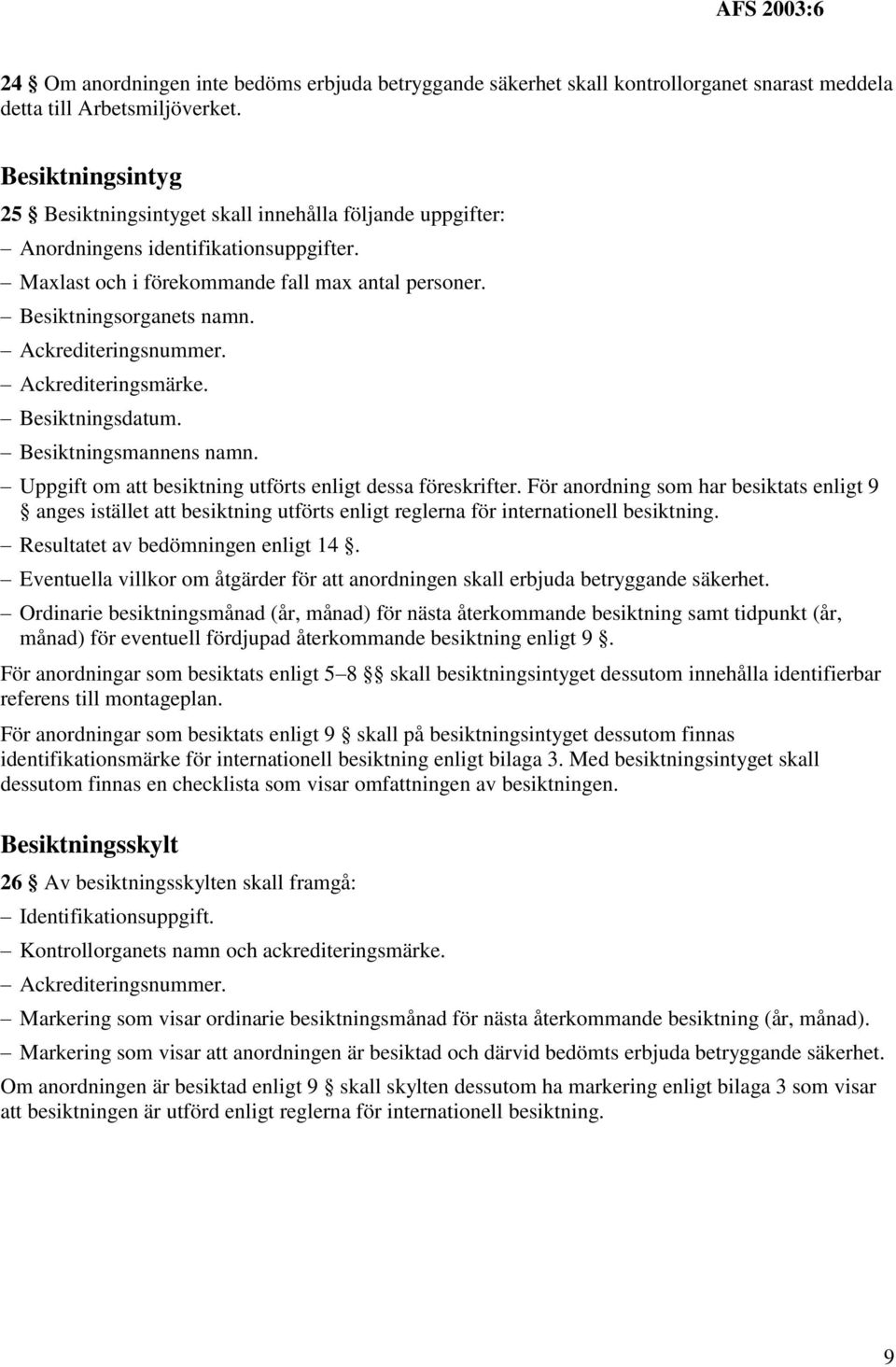 Ackrediteringsnummer. Ackrediteringsmärke. Besiktningsdatum. Besiktningsmannens namn. Uppgift om att besiktning utförts enligt dessa föreskrifter.