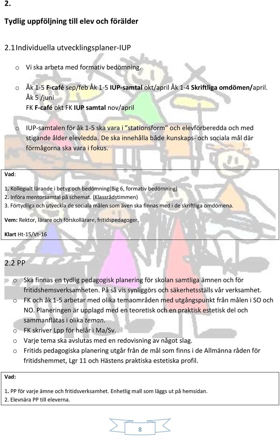 Åk 5 /juni FK F-café okt FK IUP samtal nov/april o IUP-samtalen för åk 1-5 ska vara i stationsform och elevförberedda och med stigande ålder elevledda.