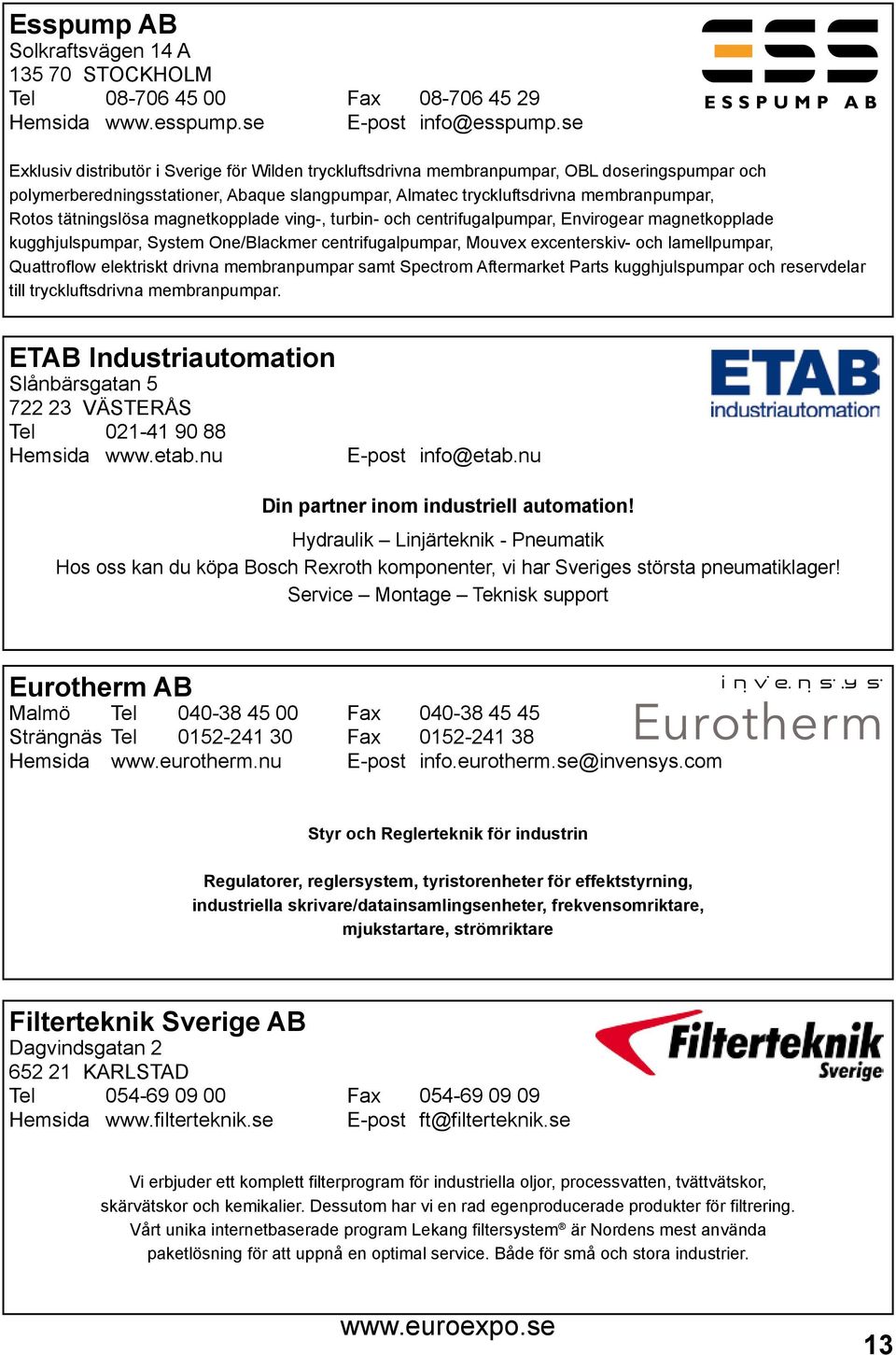 tätningslösa magnetkopplade ving-, turbin- och centrifugalpumpar, Envirogear magnetkopplade kugghjulspumpar, System One/Blackmer centrifugalpumpar, Mouvex excenterskiv- och lamellpumpar, Quattroflow