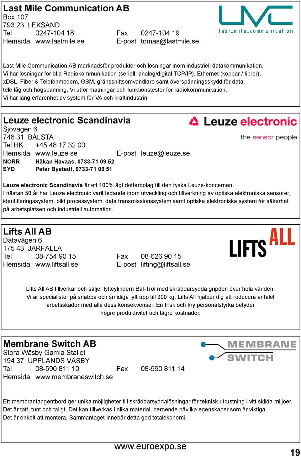 a Radiokommunikation (seriell, analog/digital TCP/IP), Ethernet (koppar / fibrer), xdsl, Fiber & Telefonmodem, GSM, gränssnittsomvandlare samt överspänningsskydd för data, tele låg och högspänning.