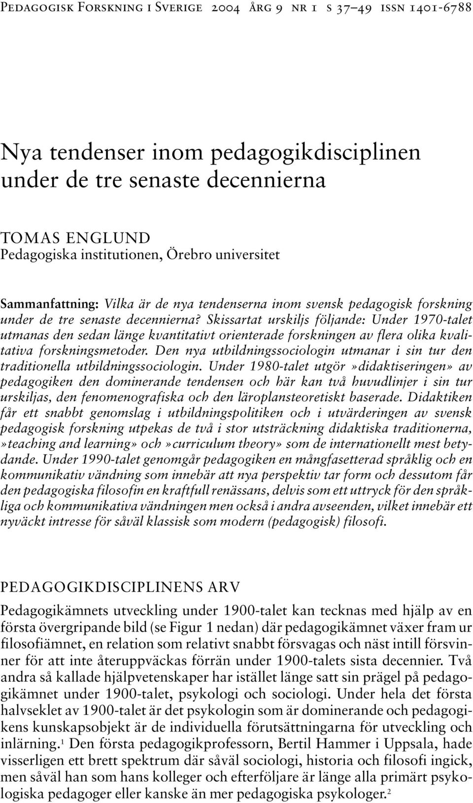 Skissartat urskiljs följande: Under 1970-talet utmanas den sedan länge kvantitativt orienterade forskningen av flera olika kvalitativa forskningsmetoder.