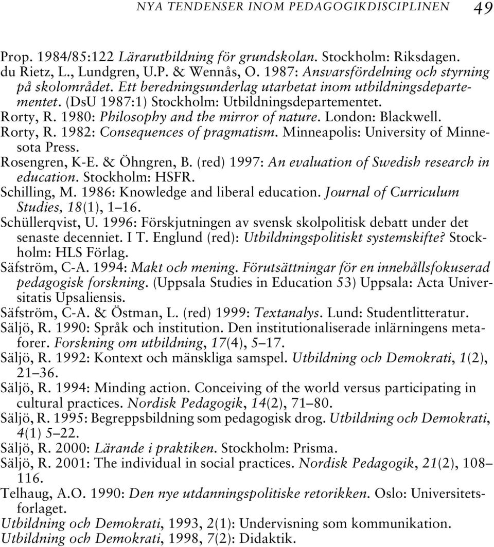 1980: Philosophy and the mirror of nature. London: Blackwell. Rorty, R. 1982: Consequences of pragmatism. Minneapolis: University of Minnesota Press. Rosengren, K-E. & Öhngren, B.